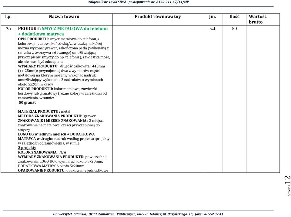 telefonu ), zawieszka może, ale nie musi być odczepiana WYMIARY PRODUKTU: długość całkowita : 440mm (+/-25mm); przynajmniej dwa z wymiarów części metalowej na którym możemy wykonać nadruk