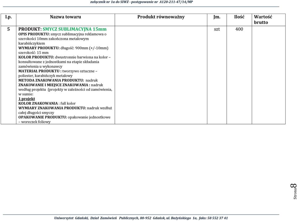 MATERIAŁ PRODUKTU : tworzywo sztuczne poliester, karabińczyk metalowy METODA ZNAKOWANIA PRODUKTU: nadruk ZNAKOWANIE I MIEJSCE ZNAKOWANIA : nadruk według projektu