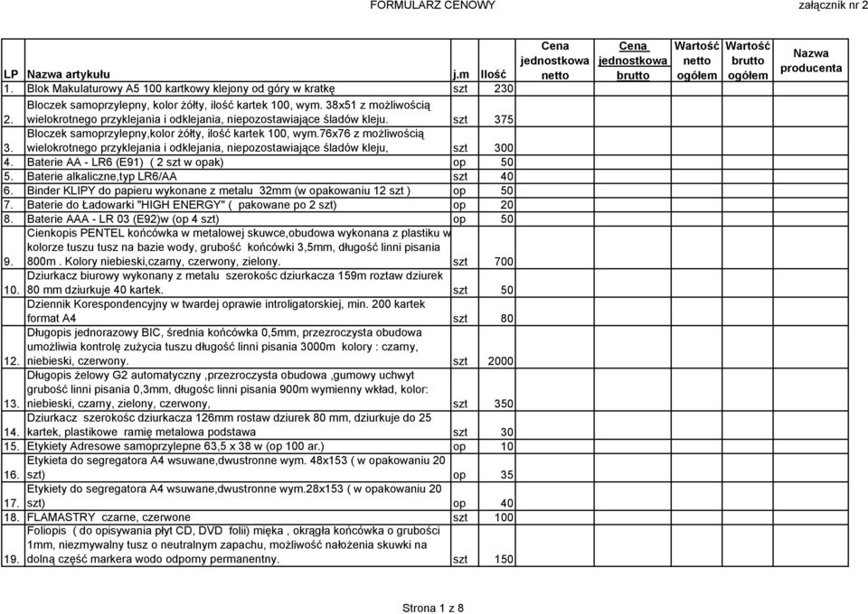 wielokrotnego przyklejania i odklejania, niepozostawiające śladów kleju, szt 300 4. Baterie AA - LR6 (E91) ( 2 szt w opak) op 50 5. Baterie alkaliczne,typ LR6/AA szt 40 6.