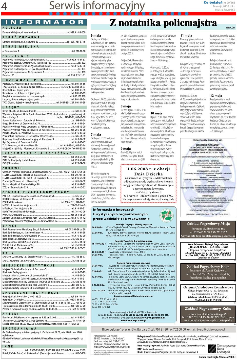 Chełmońskiego 28...tel. 999, 616-34-57 Pogotowie gazowe, Chrzanów, ul. Trzebińska 78D...tel. 992 Pogotowie energetyczne, ul. Wojska Polskiego 2... tel. 616-35-05 Pogotowie wodociągowe, ul. Św.