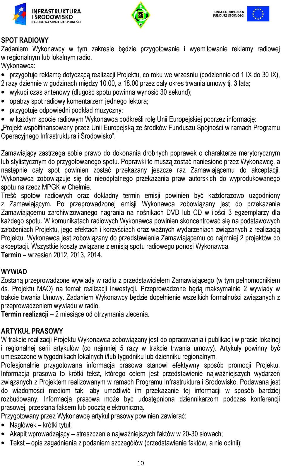 3 lata; wykupi czas antenowy (długość spotu powinna wynosić 30 sekund); opatrzy spot radiowy komentarzem jednego lektora; przygotuje odpowiedni podkład muzyczny; w kaŝdym spocie radiowym Wykonawca