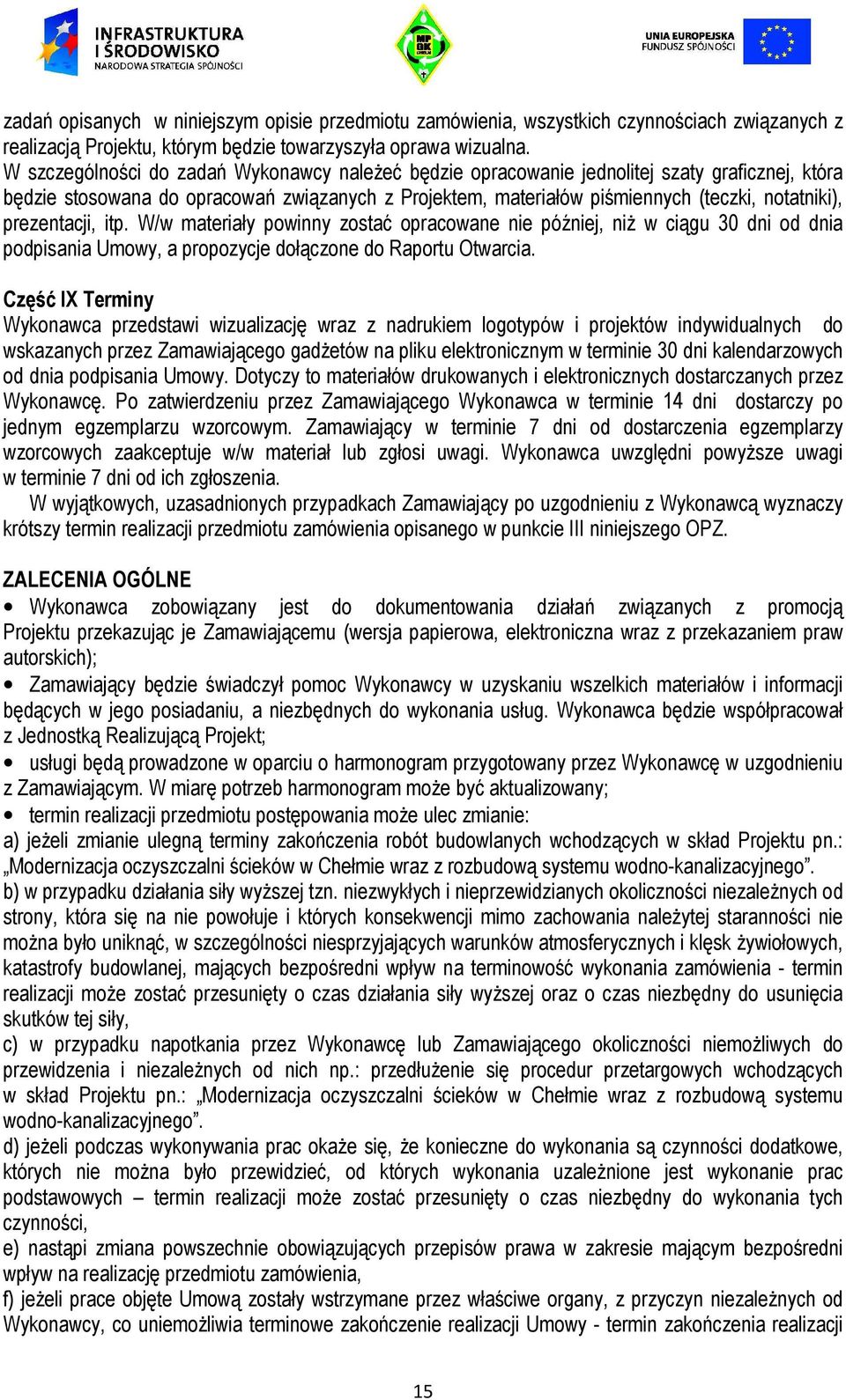 prezentacji, itp. W/w materiały powinny zostać opracowane nie później, niŝ w ciągu 30 dni od dnia podpisania Umowy, a propozycje dołączone do Raportu Otwarcia.