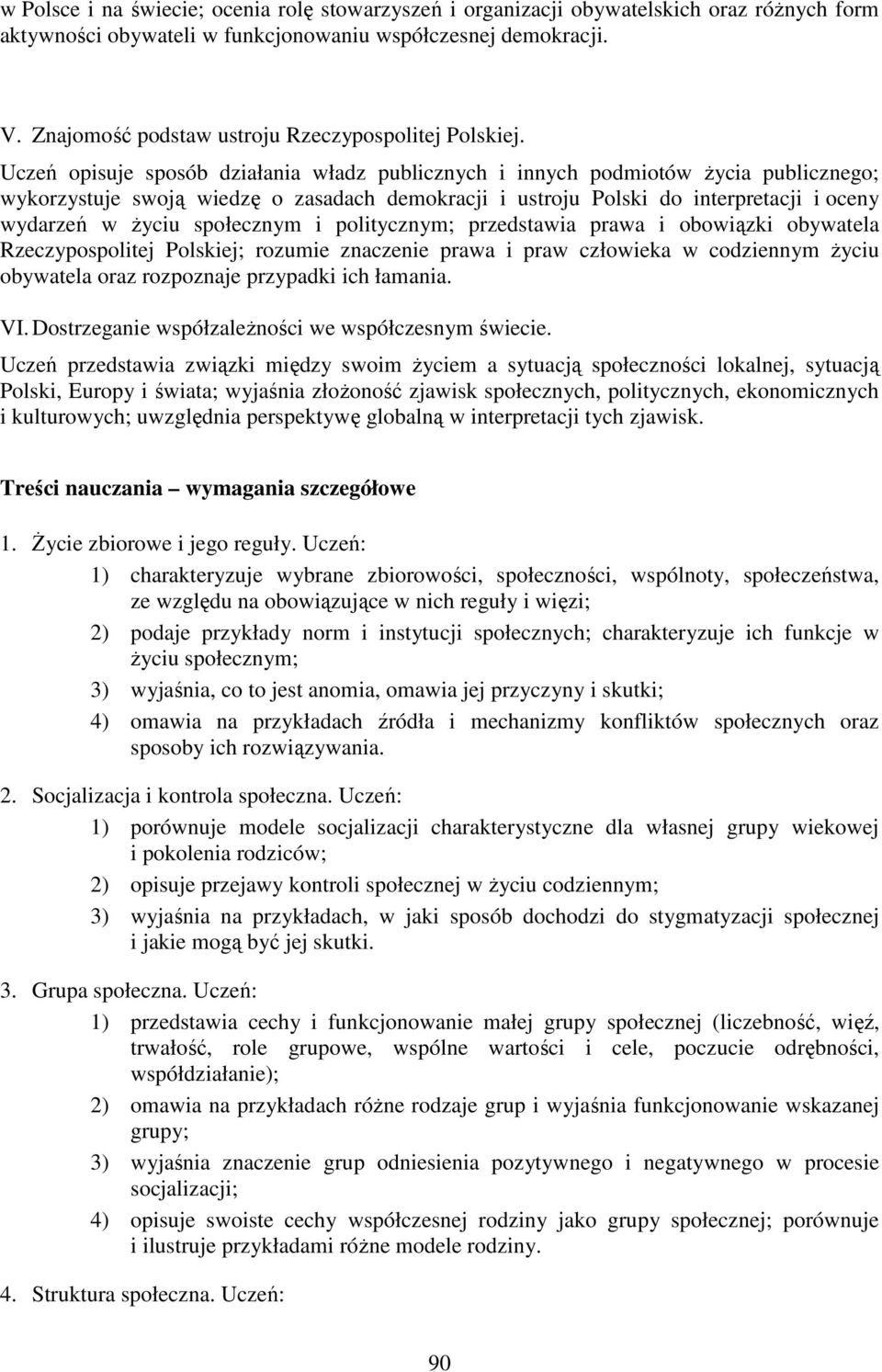 Uczeń opisuje sposób działania władz publicznych i innych podmiotów Ŝycia publicznego; wykorzystuje swoją wiedzę o zasadach demokracji i ustroju Polski do interpretacji i oceny wydarzeń w Ŝyciu