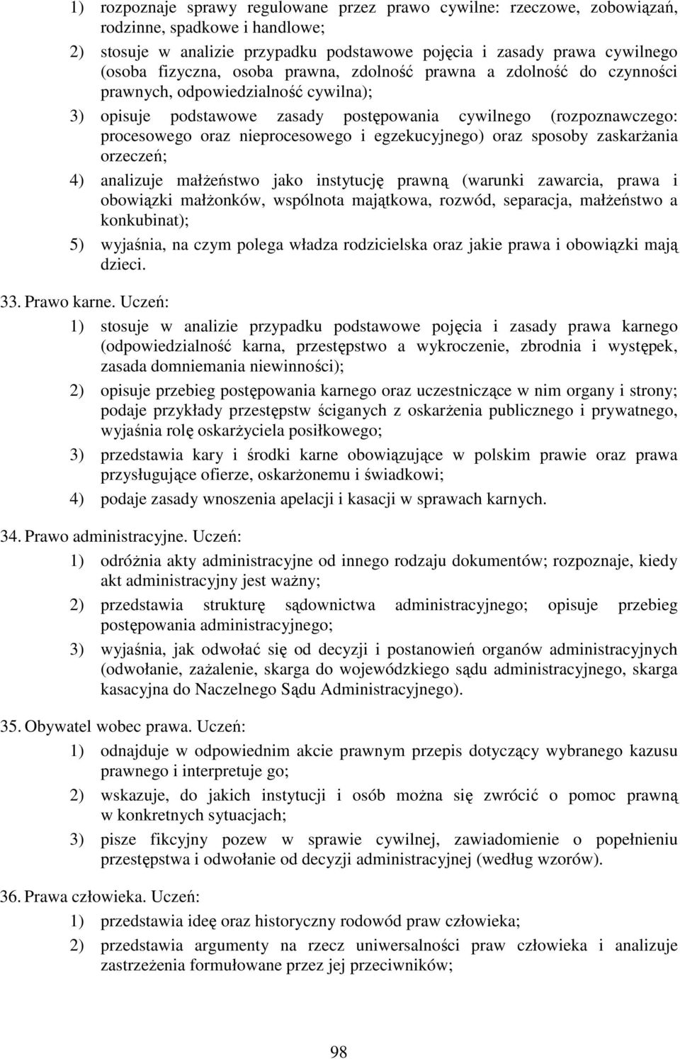 egzekucyjnego) oraz sposoby zaskarŝania orzeczeń; 4) analizuje małŝeństwo jako instytucję prawną (warunki zawarcia, prawa i obowiązki małŝonków, wspólnota majątkowa, rozwód, separacja, małŝeństwo a