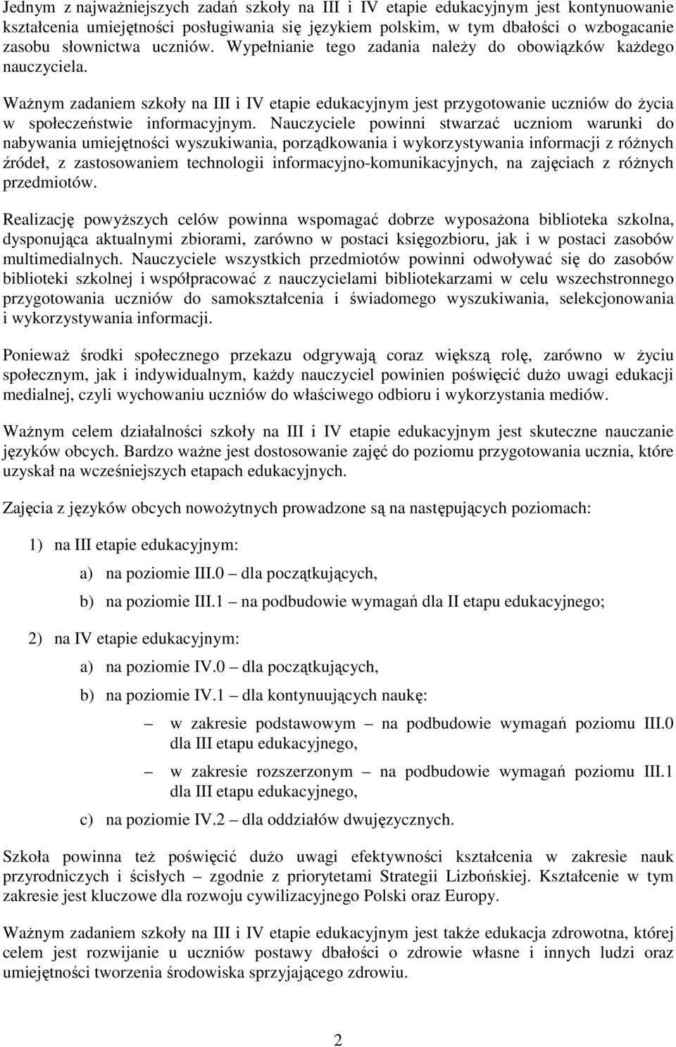 Nauczyciele powinni stwarzać uczniom warunki do nabywania umiejętności wyszukiwania, porządkowania i wykorzystywania informacji z róŝnych źródeł, z zastosowaniem technologii