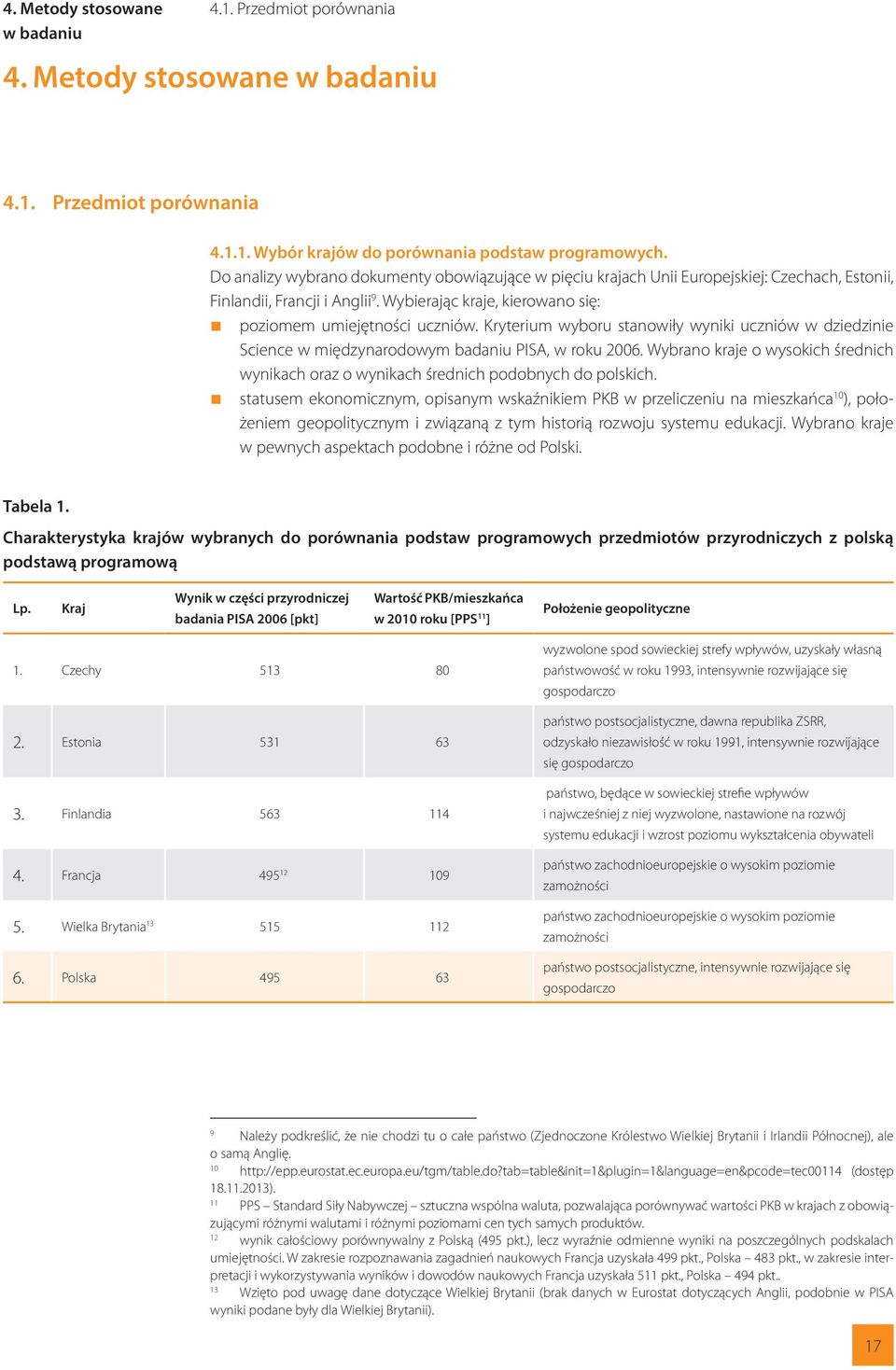 Kryterium wyboru stanowiły wyniki uczniów w dziedzinie Science w międzynarodowym badaniu PISA, w roku 2006. Wybrano kraje o wysokich średnich wynikach oraz o wynikach średnich podobnych do polskich.