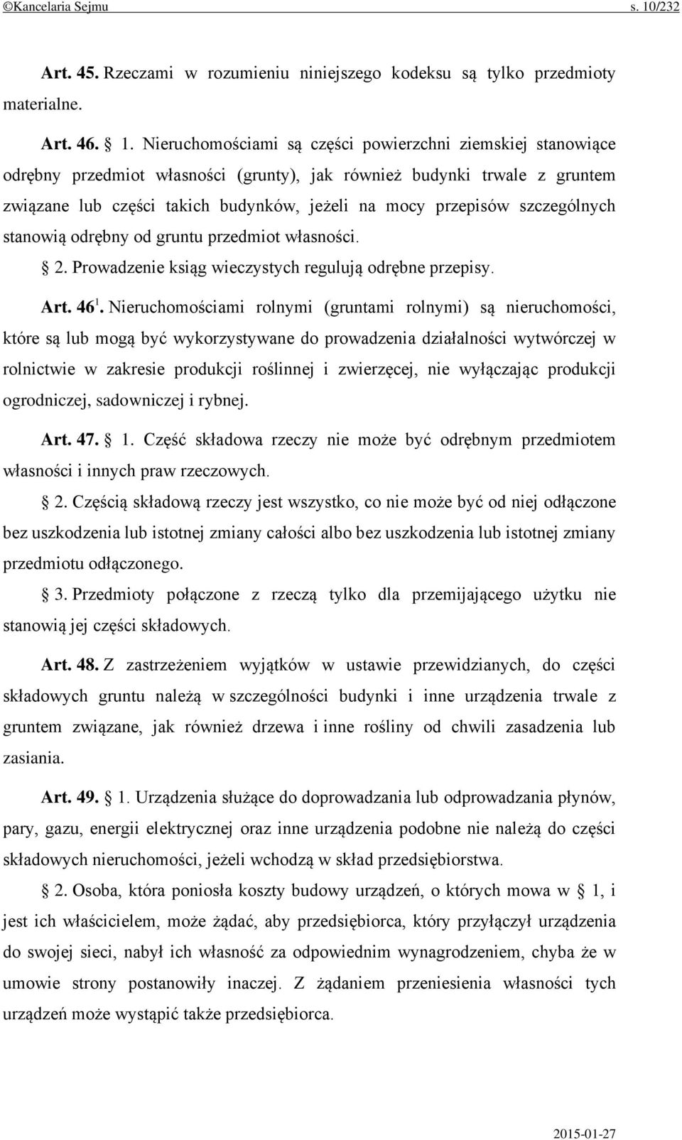 Nieruchomościami są części powierzchni ziemskiej stanowiące odrębny przedmiot własności (grunty), jak również budynki trwale z gruntem związane lub części takich budynków, jeżeli na mocy przepisów