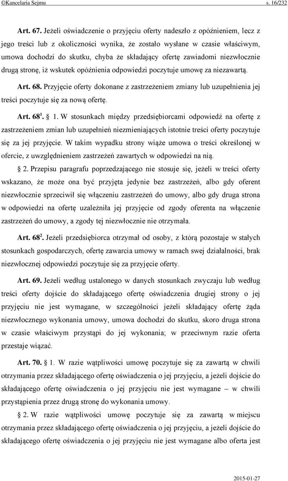 ofertę zawiadomi niezwłocznie drugą stronę, iż wskutek opóźnienia odpowiedzi poczytuje umowę za niezawartą. Art. 68.