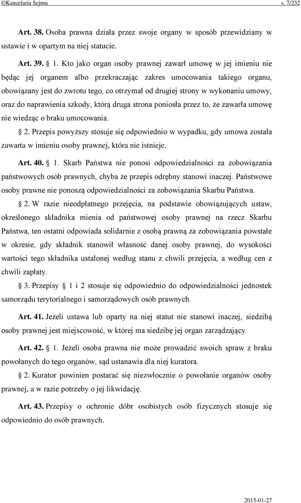 wykonaniu umowy, oraz do naprawienia szkody, którą druga strona poniosła przez to, że zawarła umowę nie wiedząc o braku umocowania. 2.