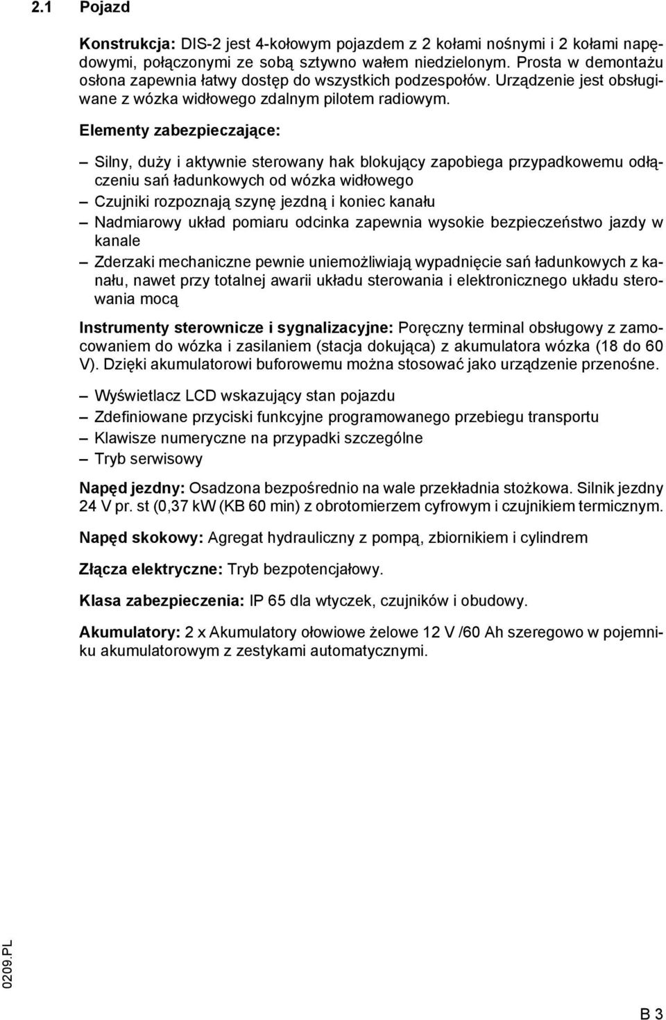 Elementy zabezpieczające: Silny, duży i aktywnie sterowany hak blokujący zapobiega przypadkowemu odłączeniu sań ładunkowych od wózka widłowego Czujniki rozpoznają szynę jezdną i koniec kanału