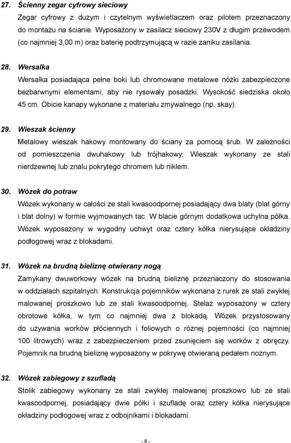 Wersalka Wersalka posiadająca pełne boki lub chromowane metalowe nóżki zabezpieczone bezbarwnymi elementami, aby nie rysowały posadzki. Wysokość siedziska około 45 cm.