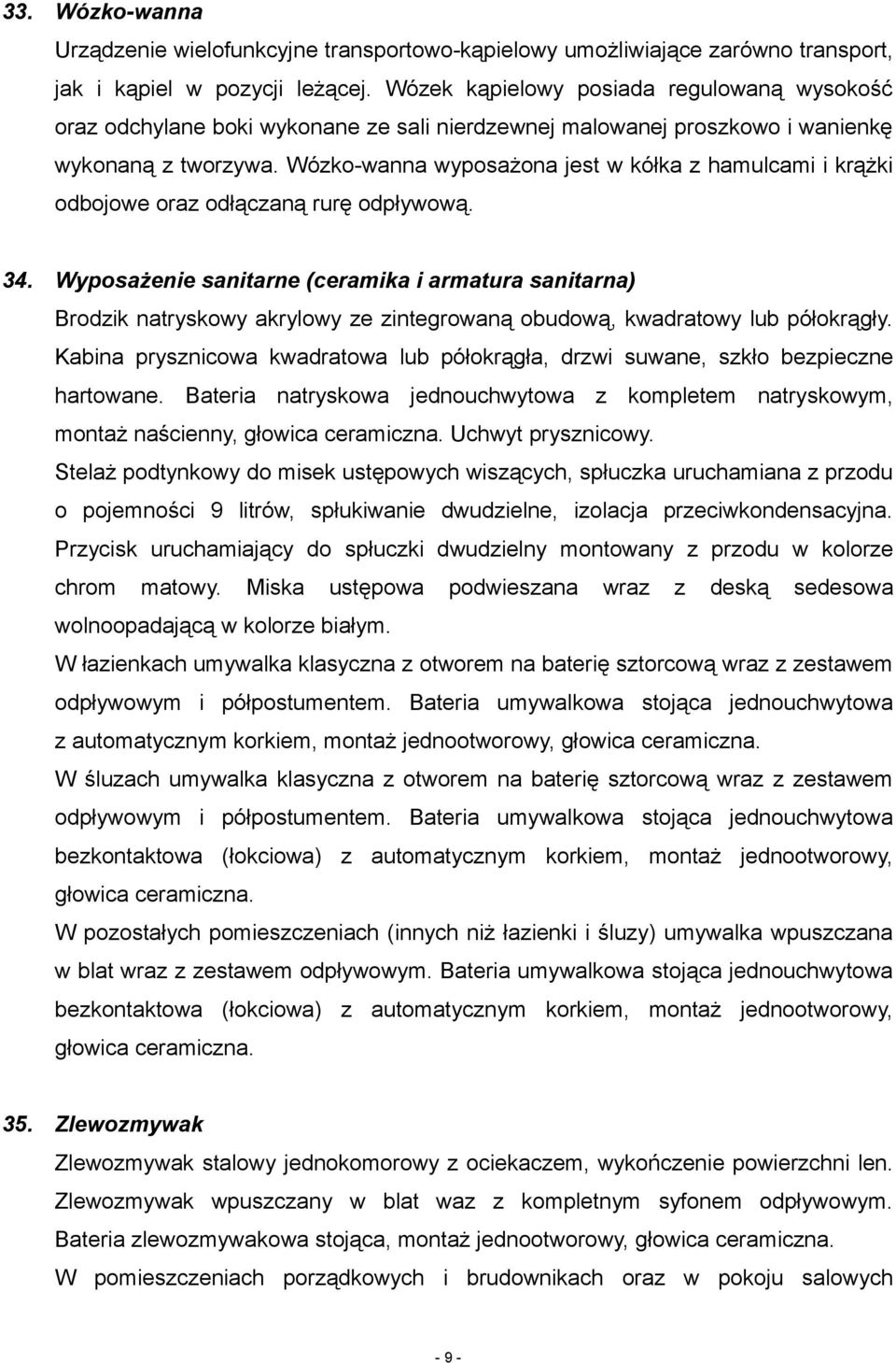 Wózko-wanna wyposażona jest w kółka z hamulcami i krążki odbojowe oraz odłączaną rurę odpływową. 34.