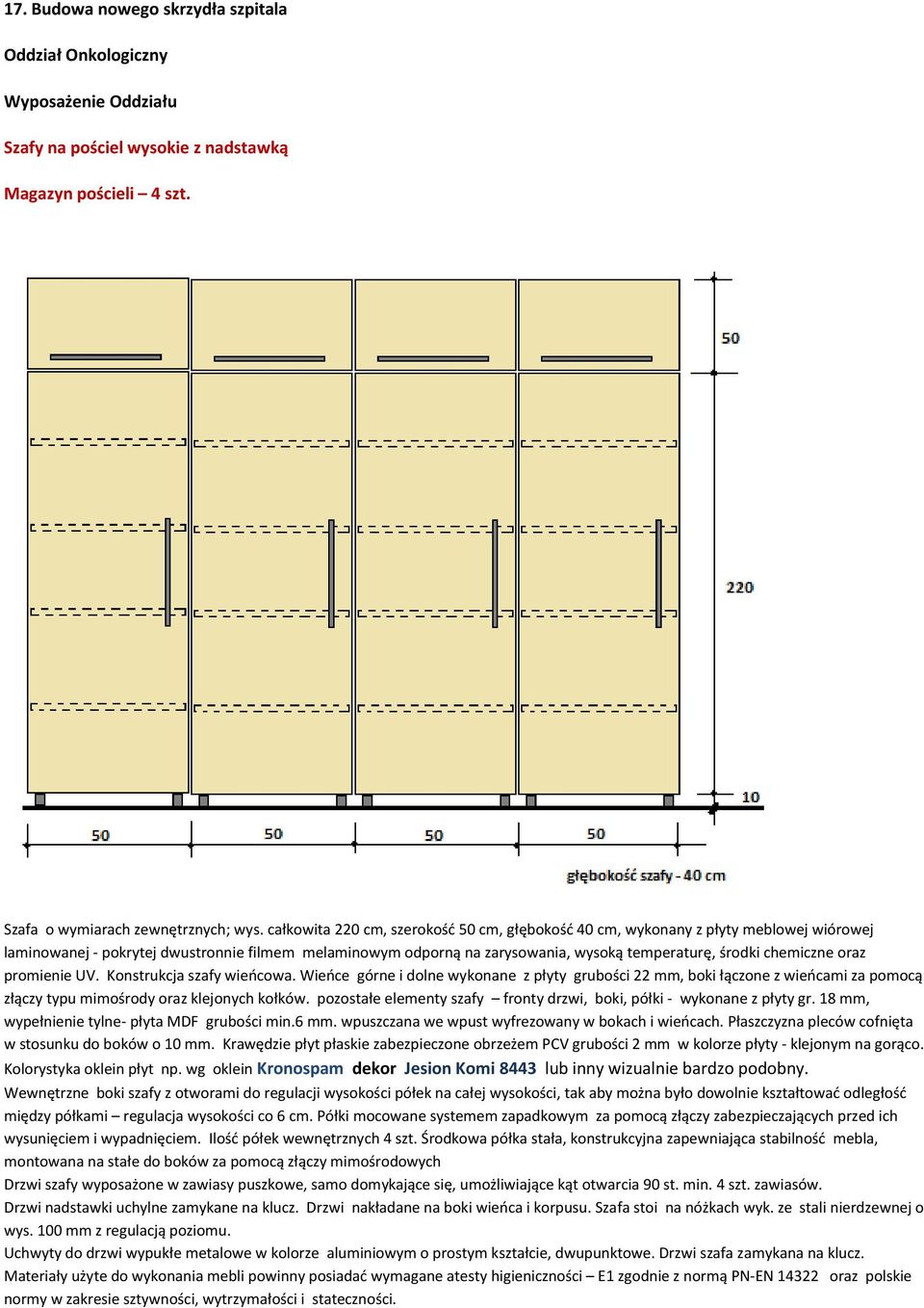 chemiczne oraz promienie UV. Konstrukcja szafy wieńcowa. Wieńce górne i dolne wykonane z płyty grubości 22 mm, boki łączone z wieńcami za pomocą złączy typu mimośrody oraz klejonych kołków.