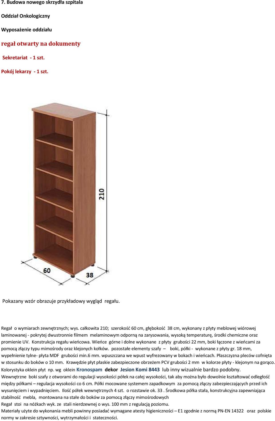 całkowita 210; szerokość 60 cm, głębokość 38 cm, wykonany z płyty meblowej wiórowej laminowanej - pokrytej dwustronnie filmem melaminowym odporną na zarysowania, wysoką temperaturę, środki chemiczne