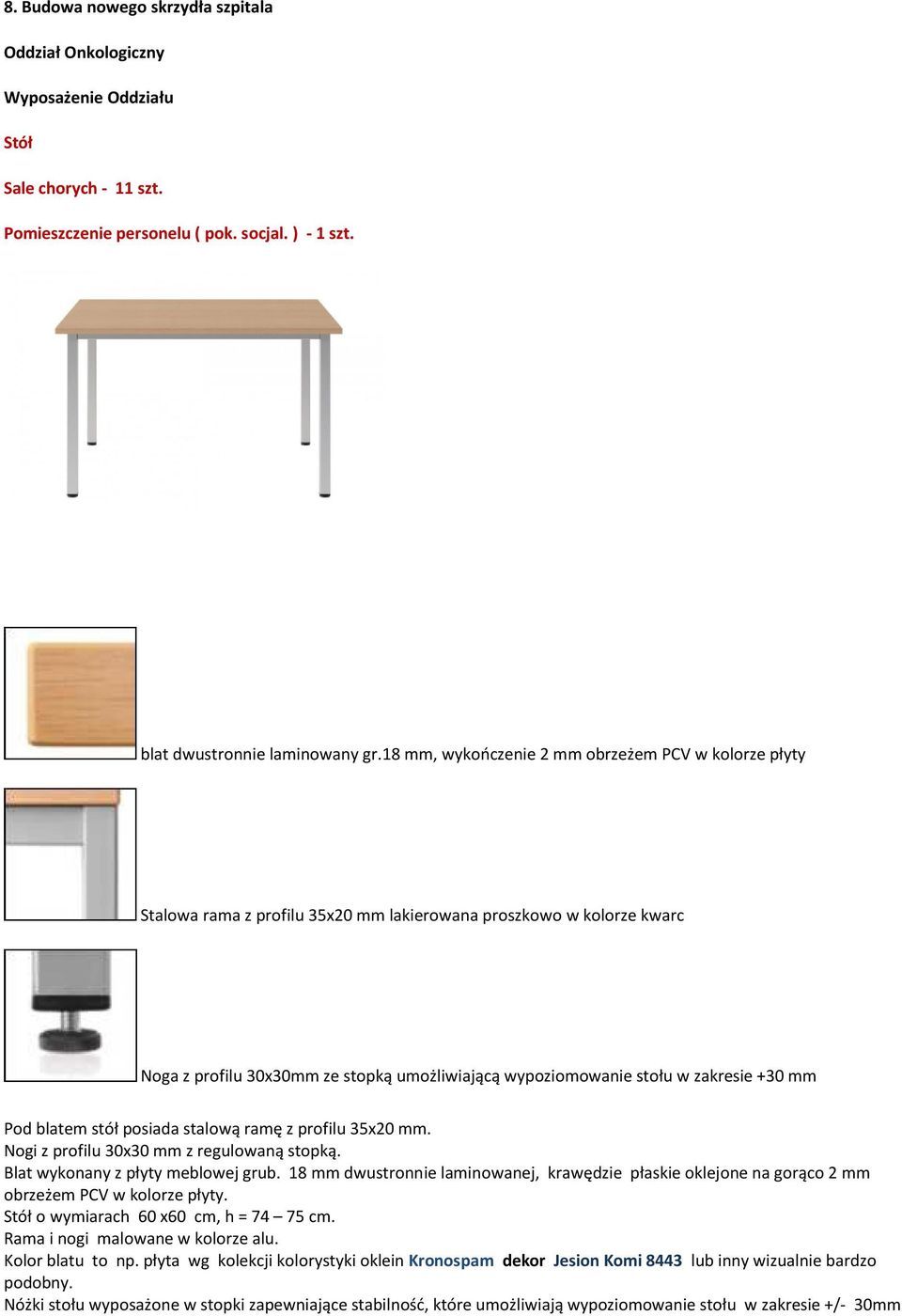 zakresie +30 mm Pod blatem stół posiada stalową ramę z profilu 35x20 mm. Nogi z profilu 30x30 mm z regulowaną stopką. Blat wykonany z płyty meblowej grub.