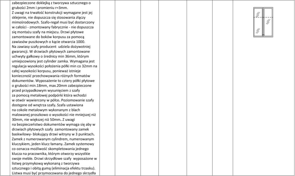 Drzwi płytowe zamontowane do boków korpusu za pomocą zawiasów puszkowych o kącie otwarcia 000. Na zawiasy szafy producent udziela dożywotniej gwarancji.