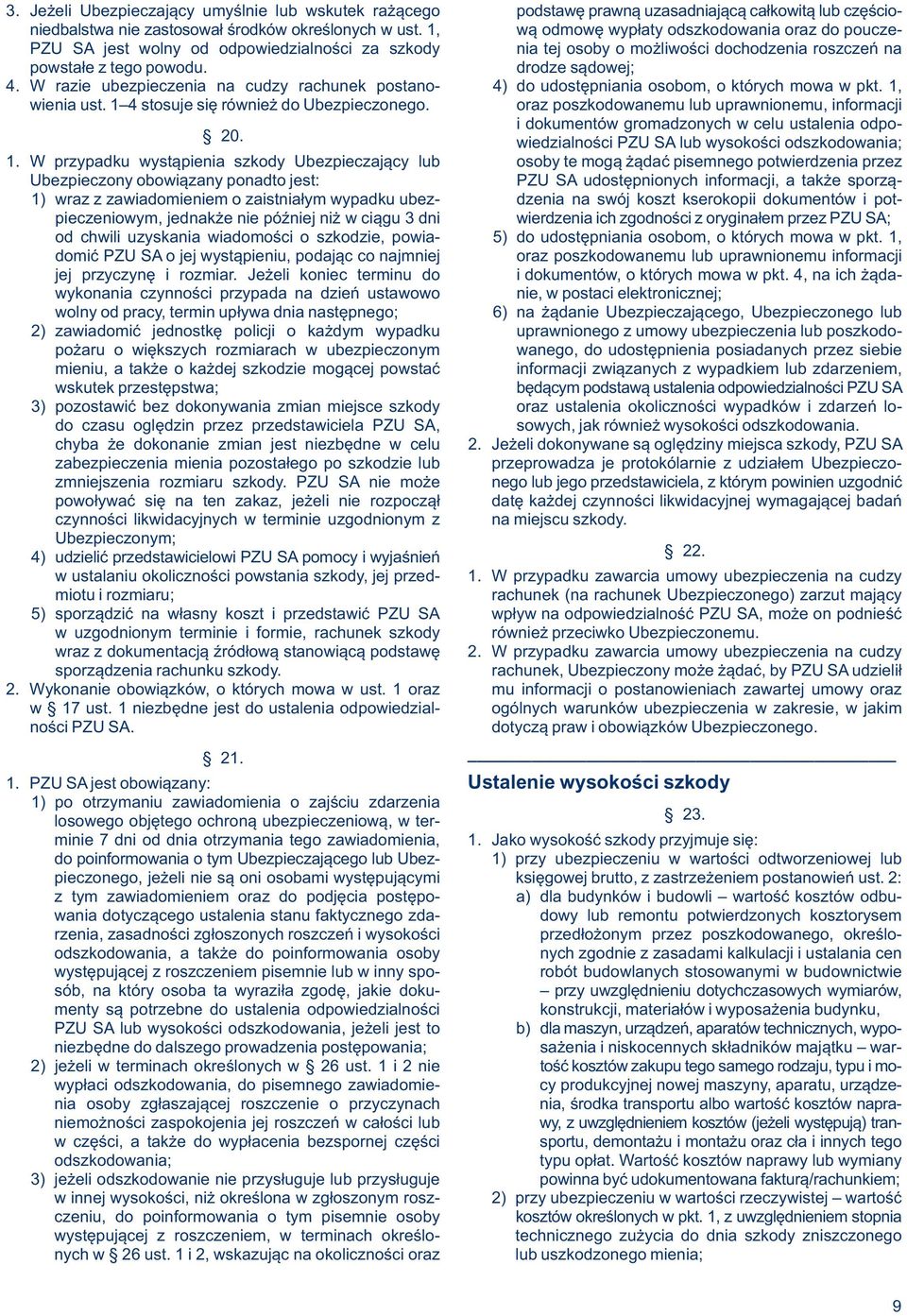 W razie ubezpieczenia na cudzy rachunek postano- 4) do udostępniania osobom, o których mowa w pkt. 1, wienia ust. 1 4 stosuje się również do Ubezpieczonego.