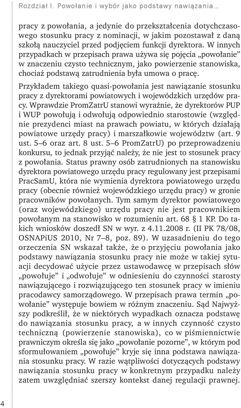 funkcji dyrektora. W innych przypadkach w przepisach prawa używa się pojęcia powołanie w znaczeniu czysto technicznym, jako powierzenie stanowiska, chociaż podstawą zatrudnienia była umowa o pracę.