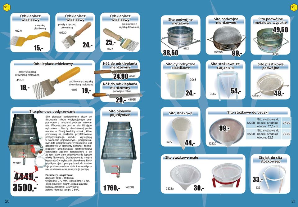 drewnianą malowaną 4107 Nóż do odsklepiania nierdzewny 24,90 podwójne ząbki 19,- 4040 Nóż do odsklepiania nierdzewny 4103R Sito cylindryczne plastikowe 3068 24,- Sito stożkowe ze stojakiem 3069 54,-