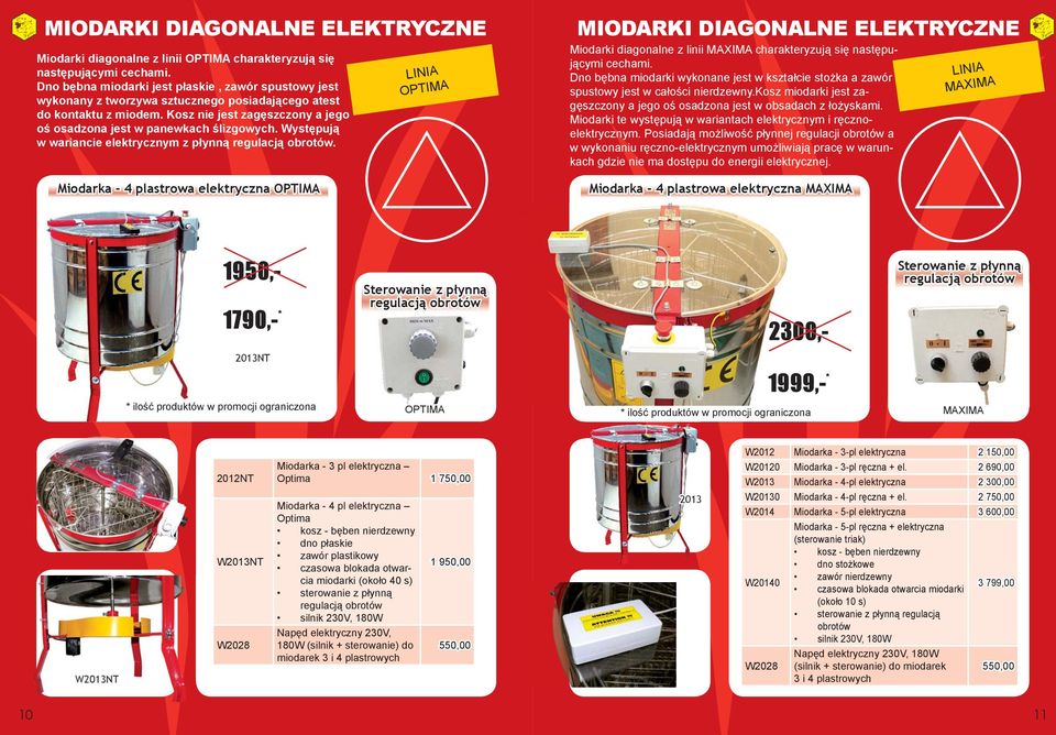 Występują w wariancie elektrycznym z płynną regulacją obrotów. LINIA OPTIMA MIODARKI DIAGONALNE ELEKTRYCZNE Miodarki diagonalne z linii MAXIMA charakteryzują się następującymi cechami.