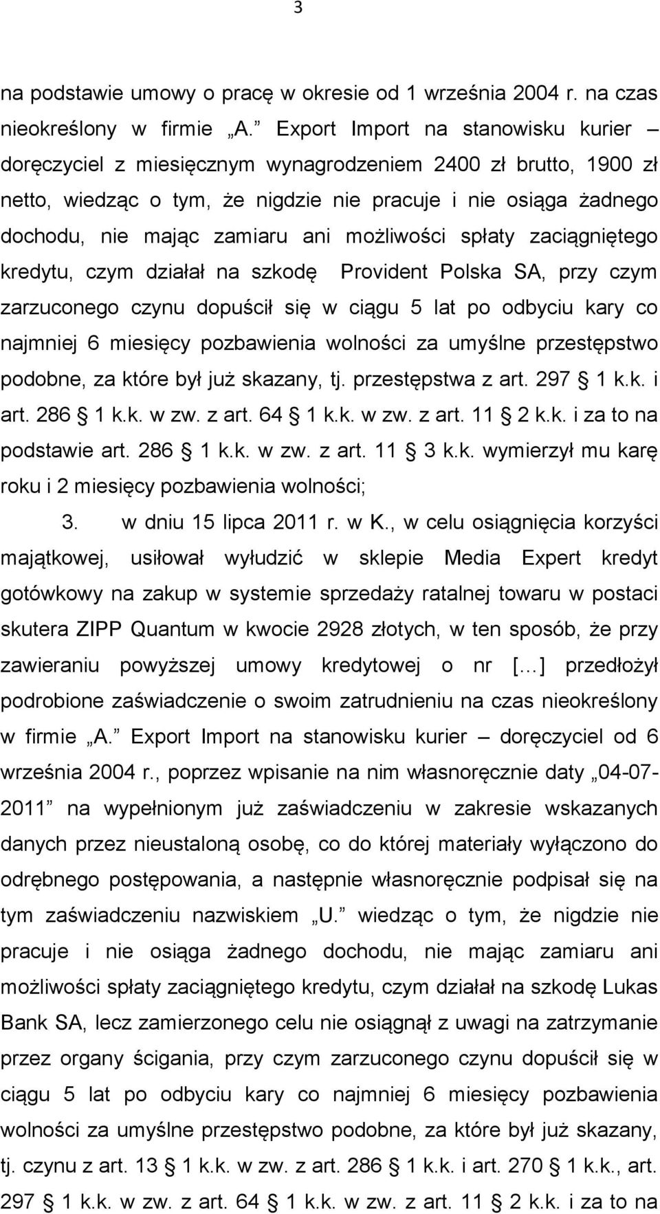 możliwości spłaty zaciągniętego kredytu, czym działał na szkodę Provident Polska SA, przy czym zarzuconego czynu dopuścił się w ciągu 5 lat po odbyciu kary co najmniej 6 miesięcy pozbawienia wolności