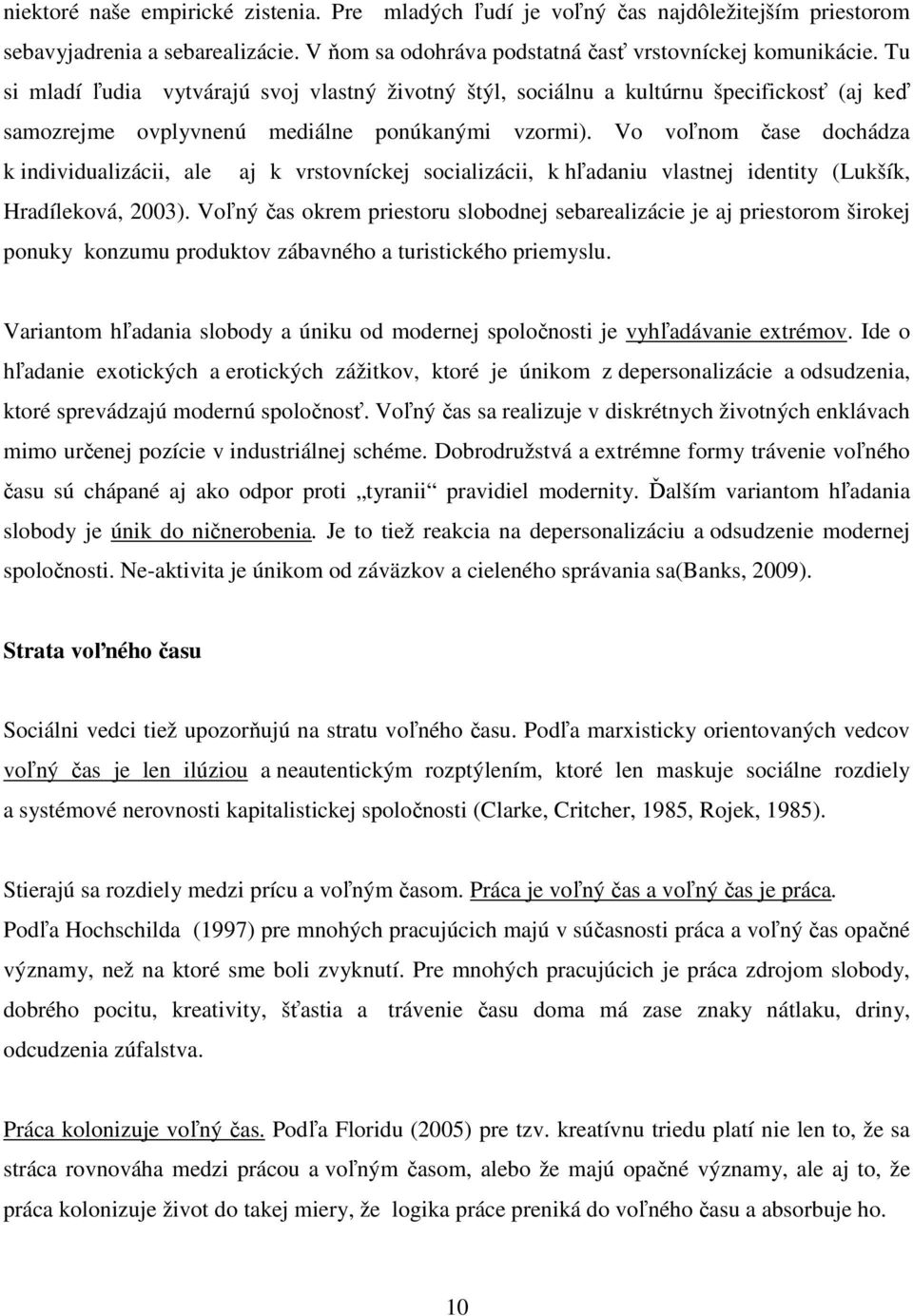 Vo voľnom čase dochádza k individualizácii, ale aj k vrstovníckej socializácii, k hľadaniu vlastnej identity (Lukšík, Hradíleková, 2003).