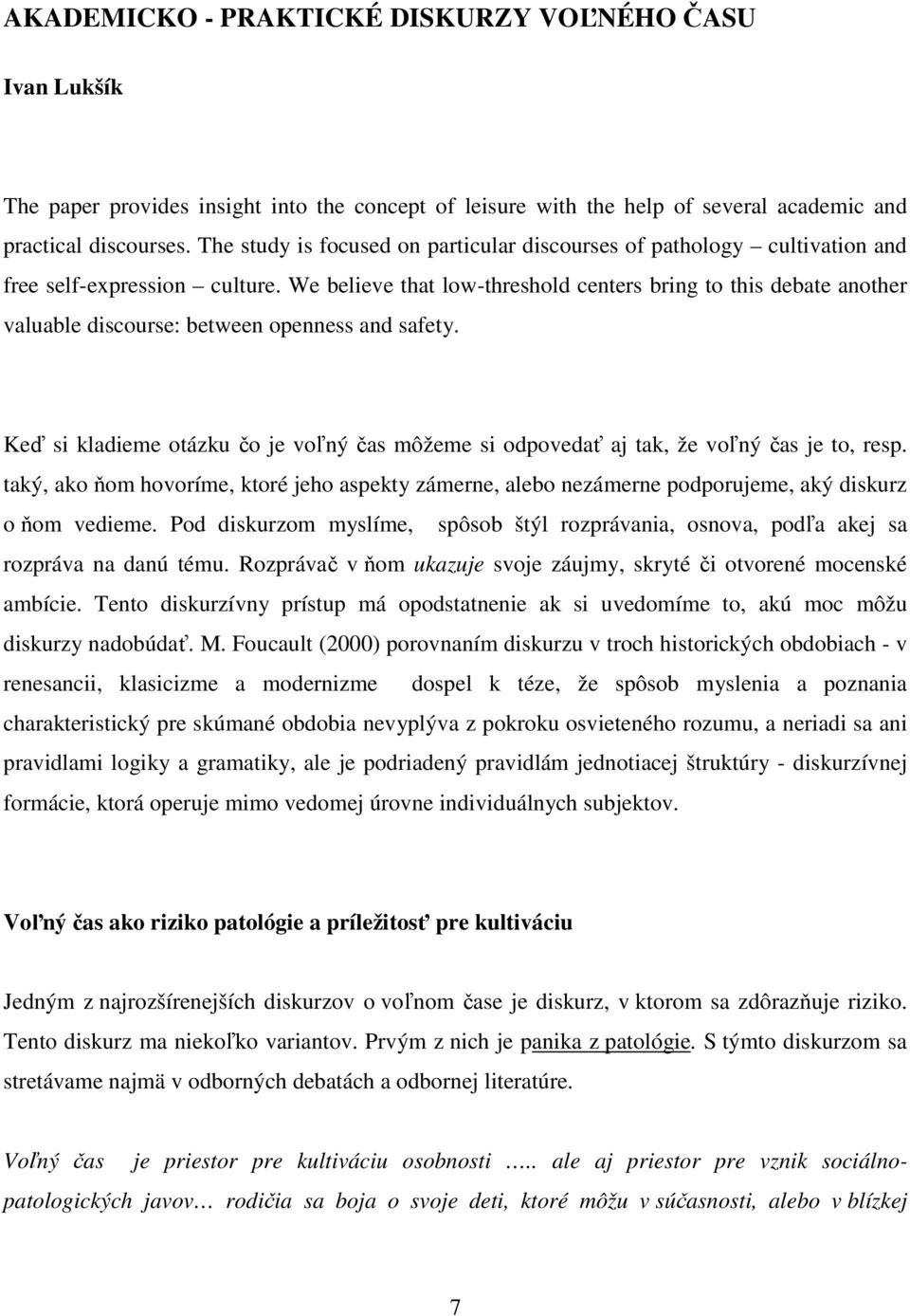 We believe that low-threshold centers bring to this debate another valuable discourse: between openness and safety.