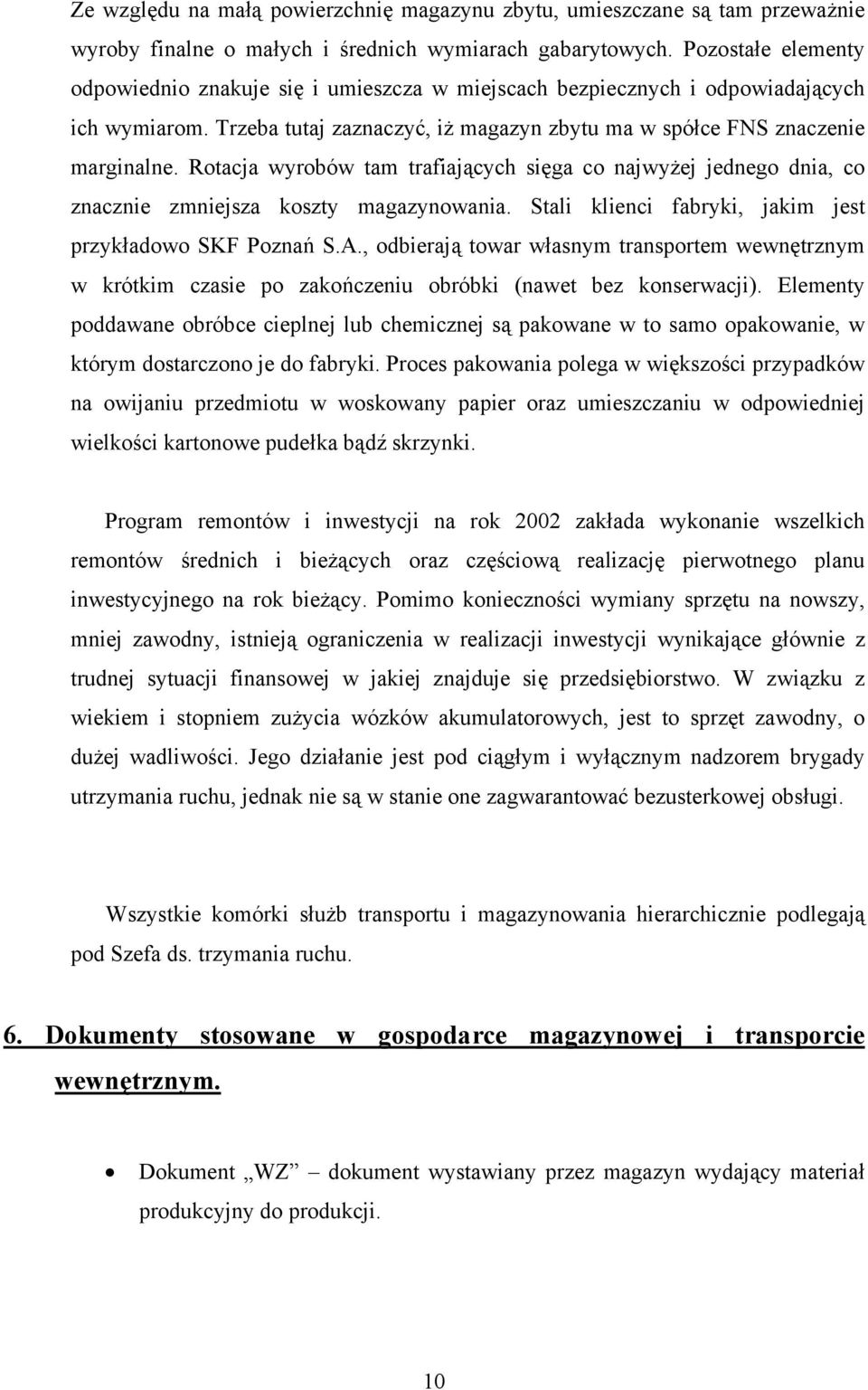 Rotacja wyrobów tam trafiających sięga co najwyżej jednego dnia, co znacznie zmniejsza koszty magazynowania. Stali klienci fabryki, jakim jest przykładowo SKF Poznań S.A.