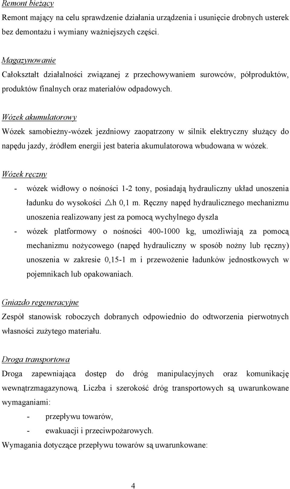 Wózek akumulatorowy Wózek samobieżny-wózek jezdniowy zaopatrzony w silnik elektryczny służący do napędu jazdy, źródłem energii jest bateria akumulatorowa wbudowana w wózek.