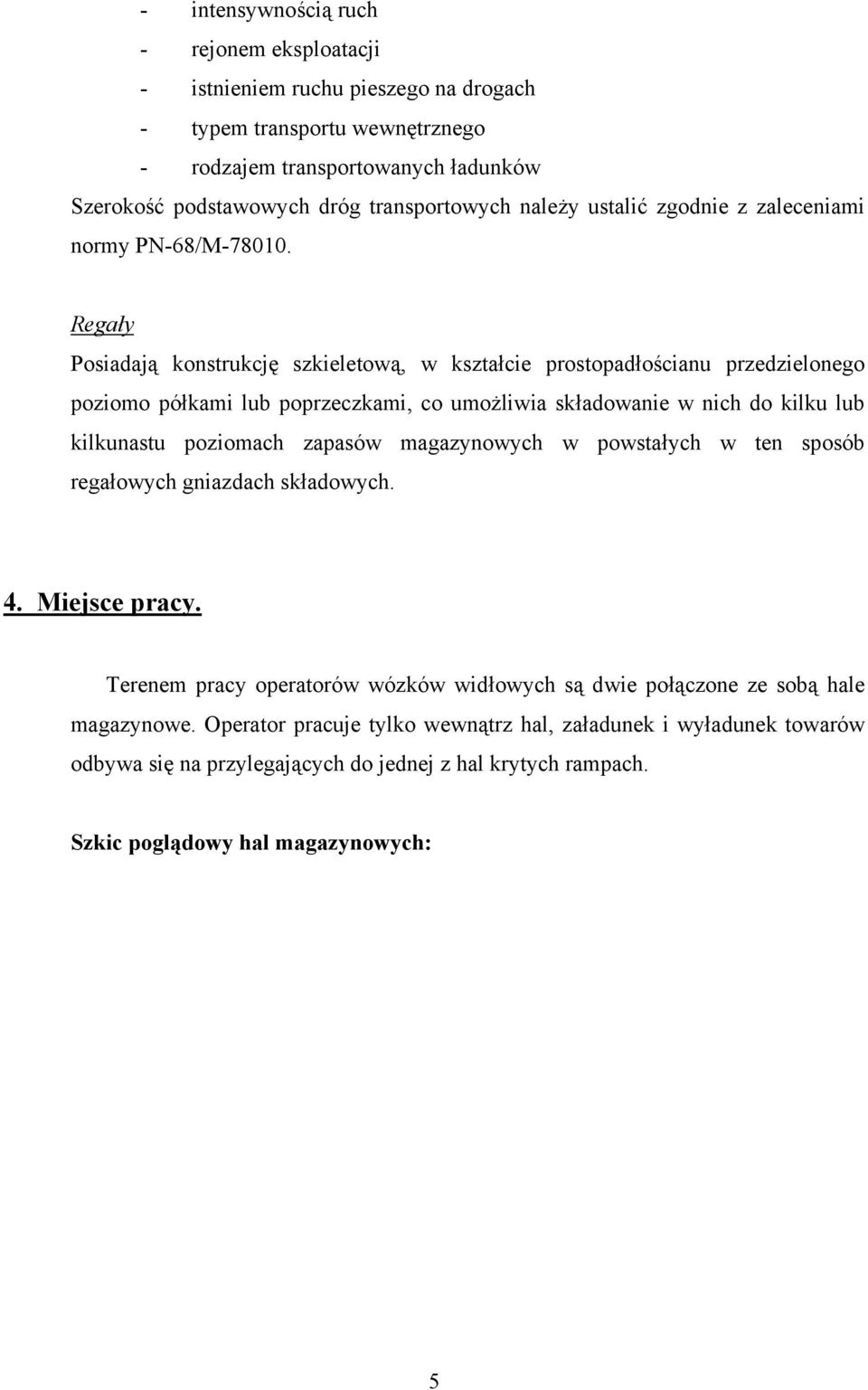 Regały Posiadają konstrukcję szkieletową, w kształcie prostopadłościanu przedzielonego poziomo półkami lub poprzeczkami, co umożliwia składowanie w nich do kilku lub kilkunastu poziomach zapasów