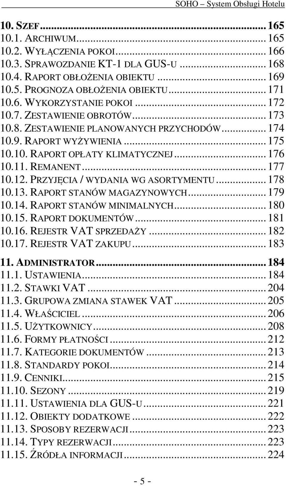 REMANENT... 177 10.12. PRZYJĘCIA / WYDANIA WG ASORTYMENTU... 178 10.13. RAPORT STANÓW MAGAZYNOWYCH... 179 10.14. RAPORT STANÓW MINIMALNYCH... 180 10.15. RAPORT DOKUMENTÓW... 181 10.16.