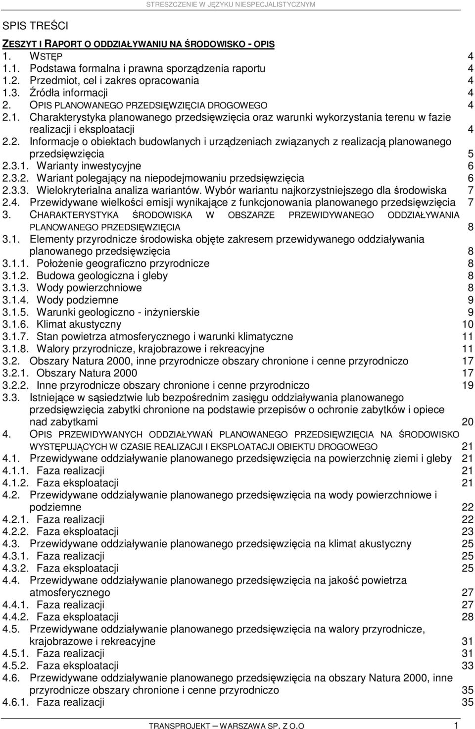 3.1. Warianty inwestycyjne 6 2.3.2. Wariant polegający na niepodejmowaniu przedsięwzięcia 6 2.3.3. Wielokryterialna analiza wariantów. Wybór wariantu najkorzystniejszego dla środowiska 7 2.4.