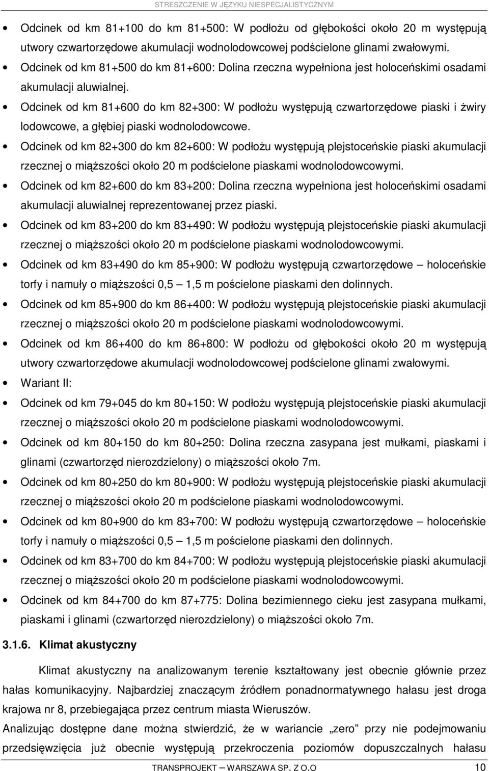 Odcinek od km 81+600 do km 82+300: W podłoŝu występują czwartorzędowe piaski i Ŝwiry lodowcowe, a głębiej piaski wodnolodowcowe.