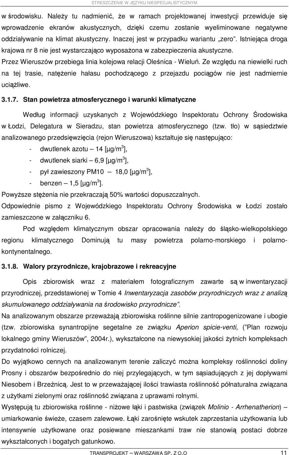 Inaczej jest w przypadku wariantu zero. Istniejąca droga krajowa nr 8 nie jest wystarczająco wyposaŝona w zabezpieczenia akustyczne. Przez Wieruszów przebiega linia kolejowa relacji Oleśnica - Wieluń.