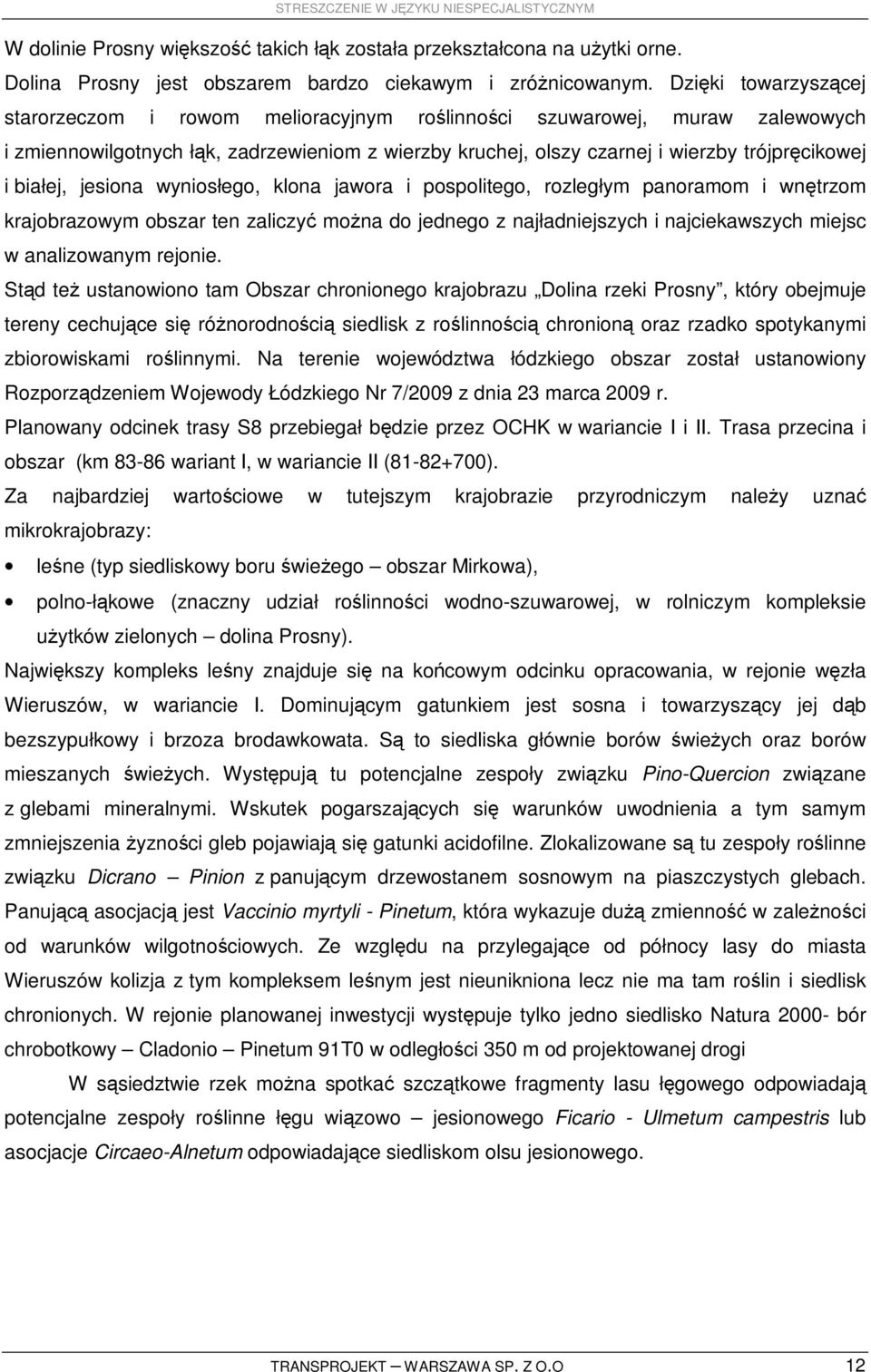 białej, jesiona wyniosłego, klona jawora i pospolitego, rozległym panoramom i wnętrzom krajobrazowym obszar ten zaliczyć moŝna do jednego z najładniejszych i najciekawszych miejsc w analizowanym