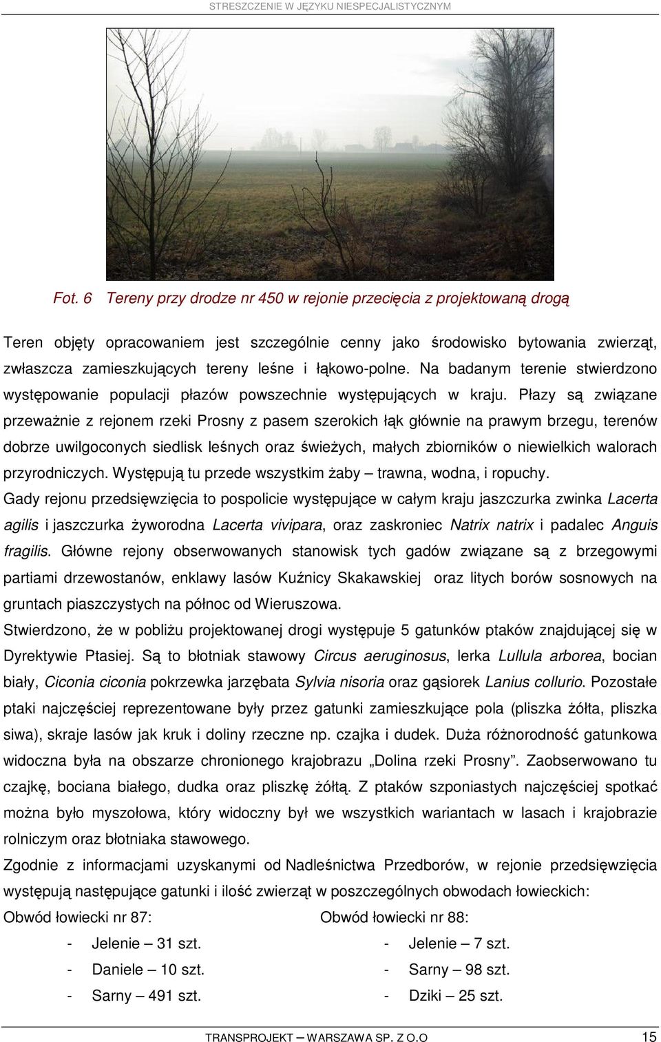 Płazy są związane przewaŝnie z rejonem rzeki Prosny z pasem szerokich łąk głównie na prawym brzegu, terenów dobrze uwilgoconych siedlisk leśnych oraz świeŝych, małych zbiorników o niewielkich