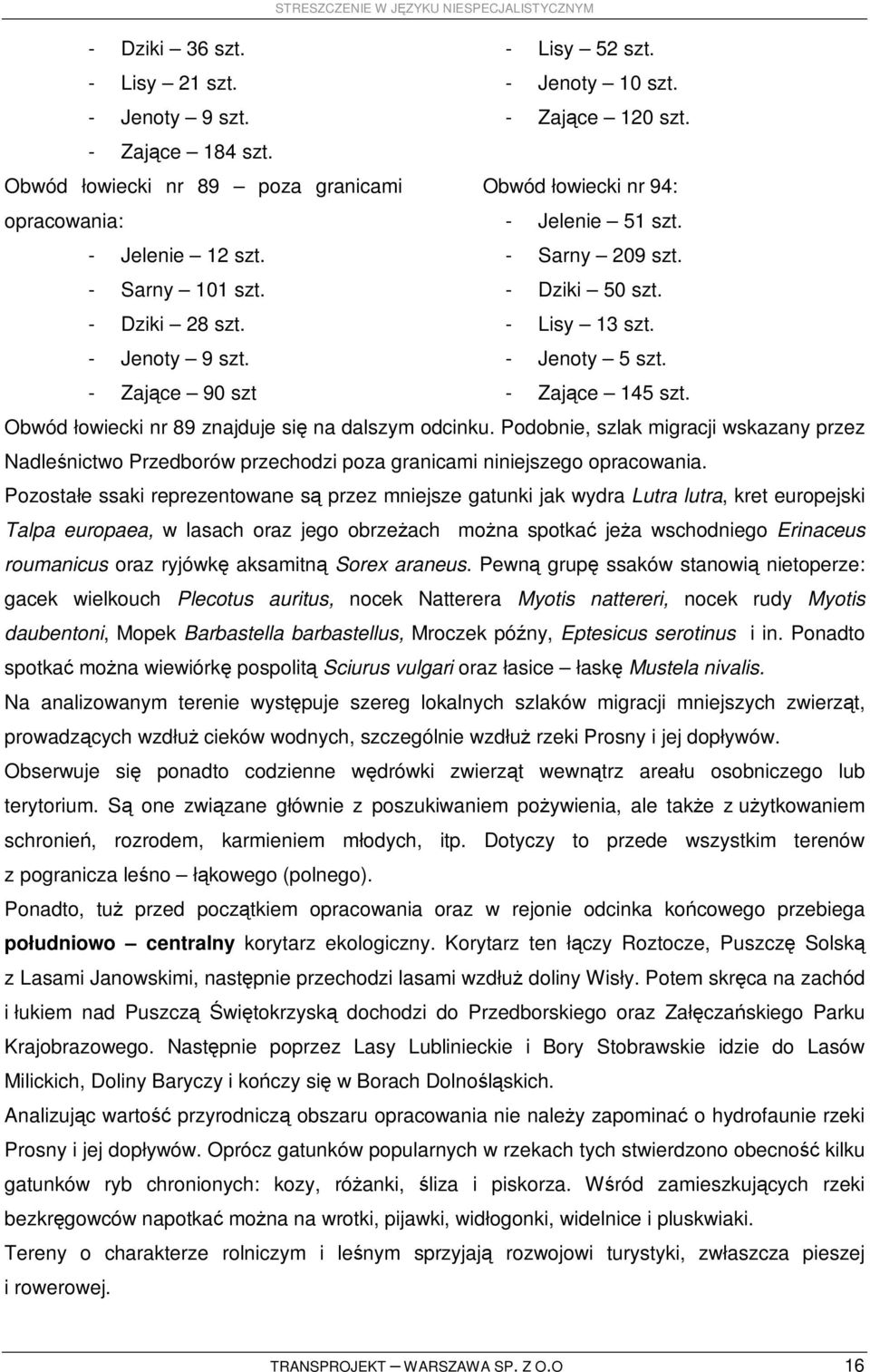 - Jenoty 9 szt. - Jenoty 5 szt. - Zające 90 szt - Zające 145 szt. Obwód łowiecki nr 89 znajduje się na dalszym odcinku.