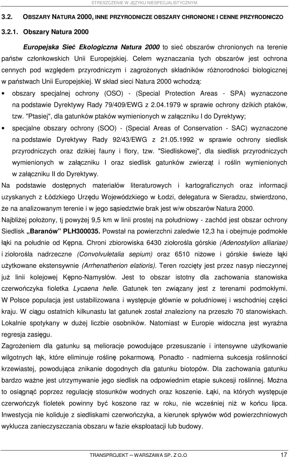 Celem wyznaczania tych obszarów jest ochrona cennych pod względem przyrodniczym i zagroŝonych składników róŝnorodności biologicznej w państwach Unii Europejskiej.