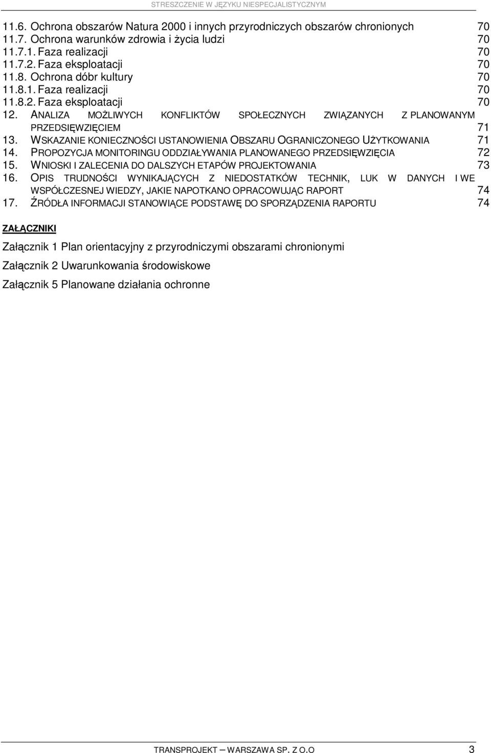 WSKAZANIE KONIECZNOŚCI USTANOWIENIA OBSZARU OGRANICZONEGO UśYTKOWANIA 71 14. PROPOZYCJA MONITORINGU ODDZIAŁYWANIA PLANOWANEGO PRZEDSIĘWZIĘCIA 72 15.