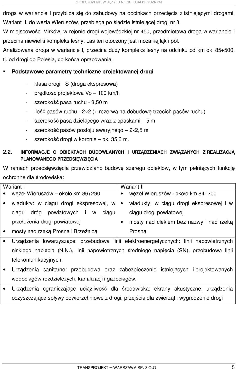 Analizowana droga w wariancie I, przecina duŝy kompleks leśny na odcinku od km ok. 85+500, tj. od drogi do Polesia, do końca opracowania.