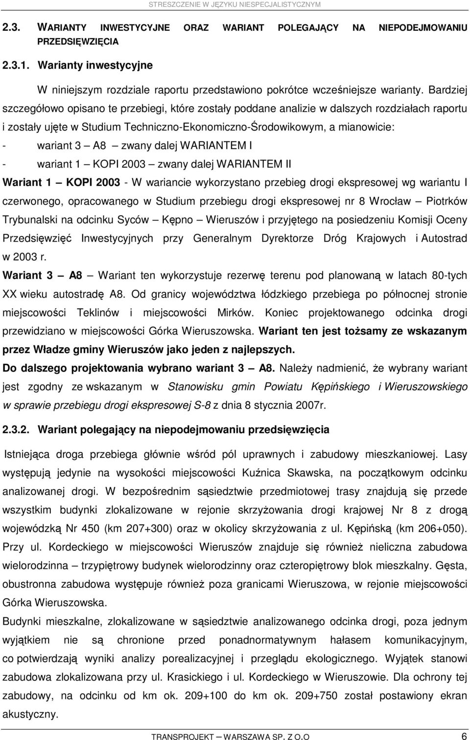 zwany dalej WARIANTEM I - wariant 1 KOPI 2003 zwany dalej WARIANTEM II Wariant 1 KOPI 2003 - W wariancie wykorzystano przebieg drogi ekspresowej wg wariantu I czerwonego, opracowanego w Studium