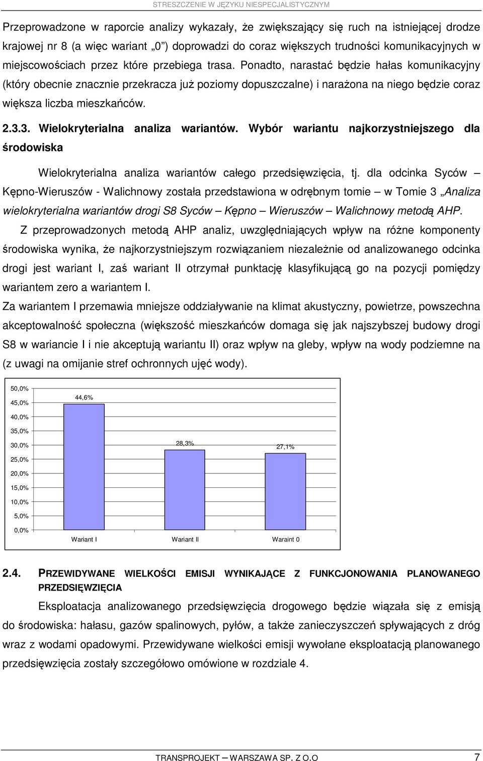 3. Wielokryterialna analiza wariantów. Wybór wariantu najkorzystniejszego dla środowiska Wielokryterialna analiza wariantów całego przedsięwzięcia, tj.