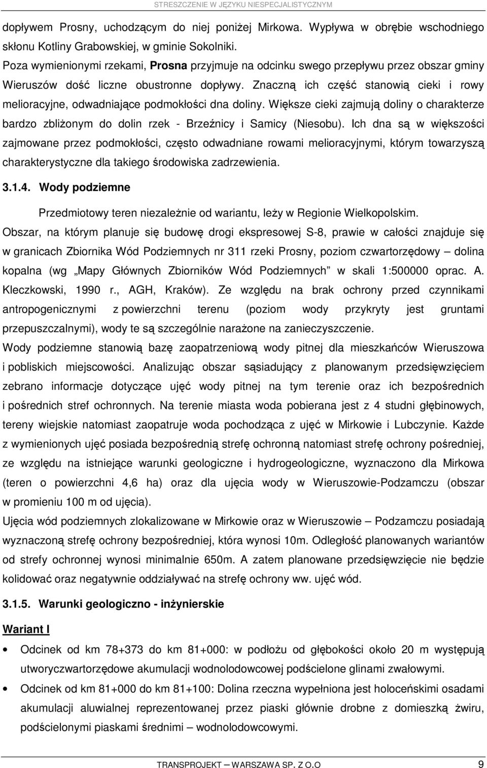 Znaczną ich część stanowią cieki i rowy melioracyjne, odwadniające podmokłości dna doliny. Większe cieki zajmują doliny o charakterze bardzo zbliŝonym do dolin rzek - Brzeźnicy i Samicy (Niesobu).