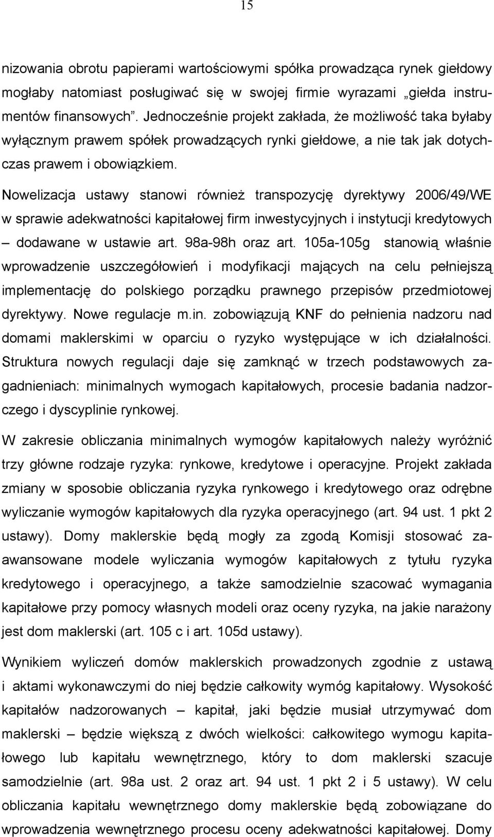 Nowelizacja ustawy stanowi również transpozycję dyrektywy 2006/49/WE w sprawie adekwatności kapitałowej firm inwestycyjnych i instytucji kredytowych dodawane w ustawie art. 98a-98h oraz art.