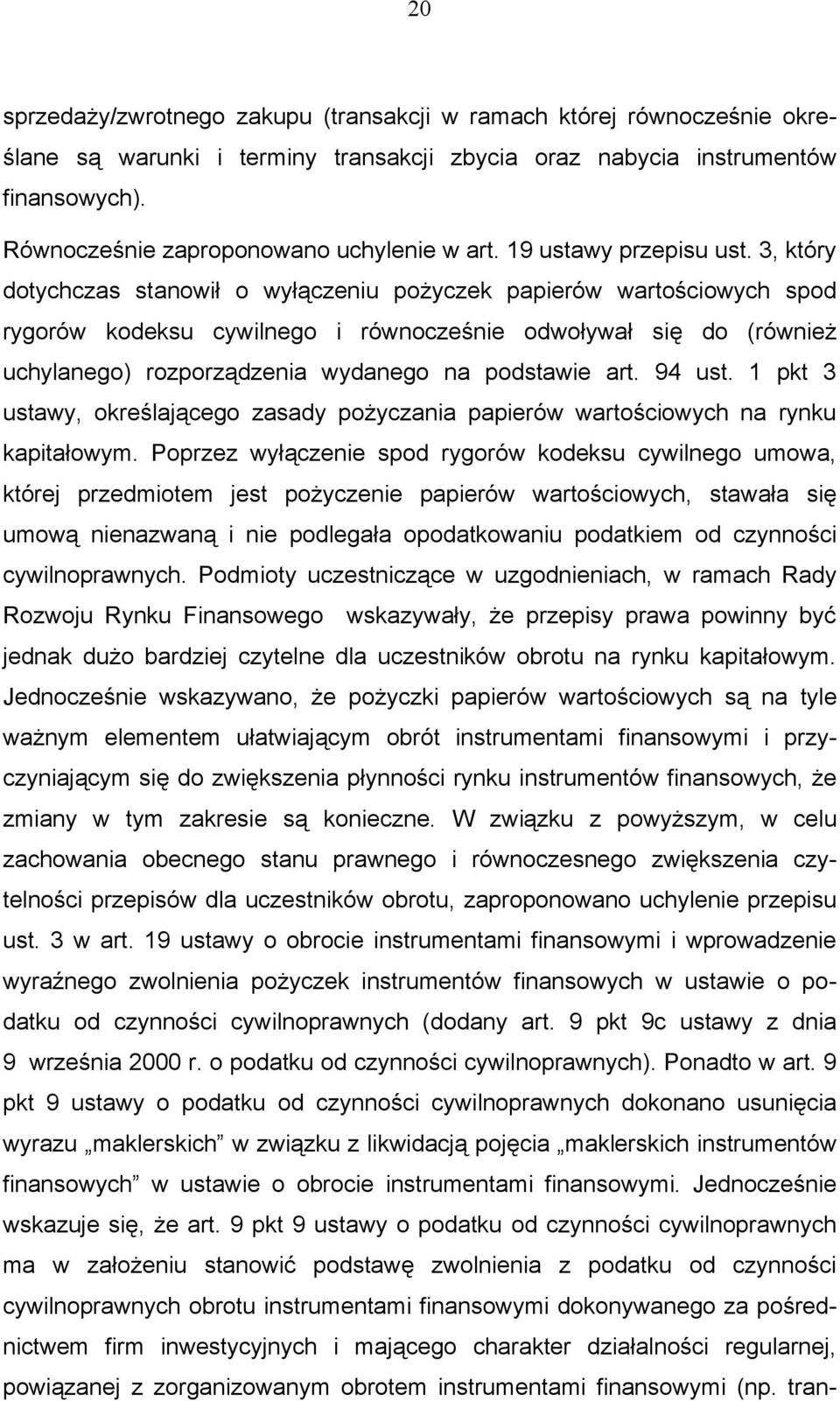 3, który dotychczas stanowił o wyłączeniu pożyczek papierów wartościowych spod rygorów kodeksu cywilnego i równocześnie odwoływał się do (również uchylanego) rozporządzenia wydanego na podstawie art.