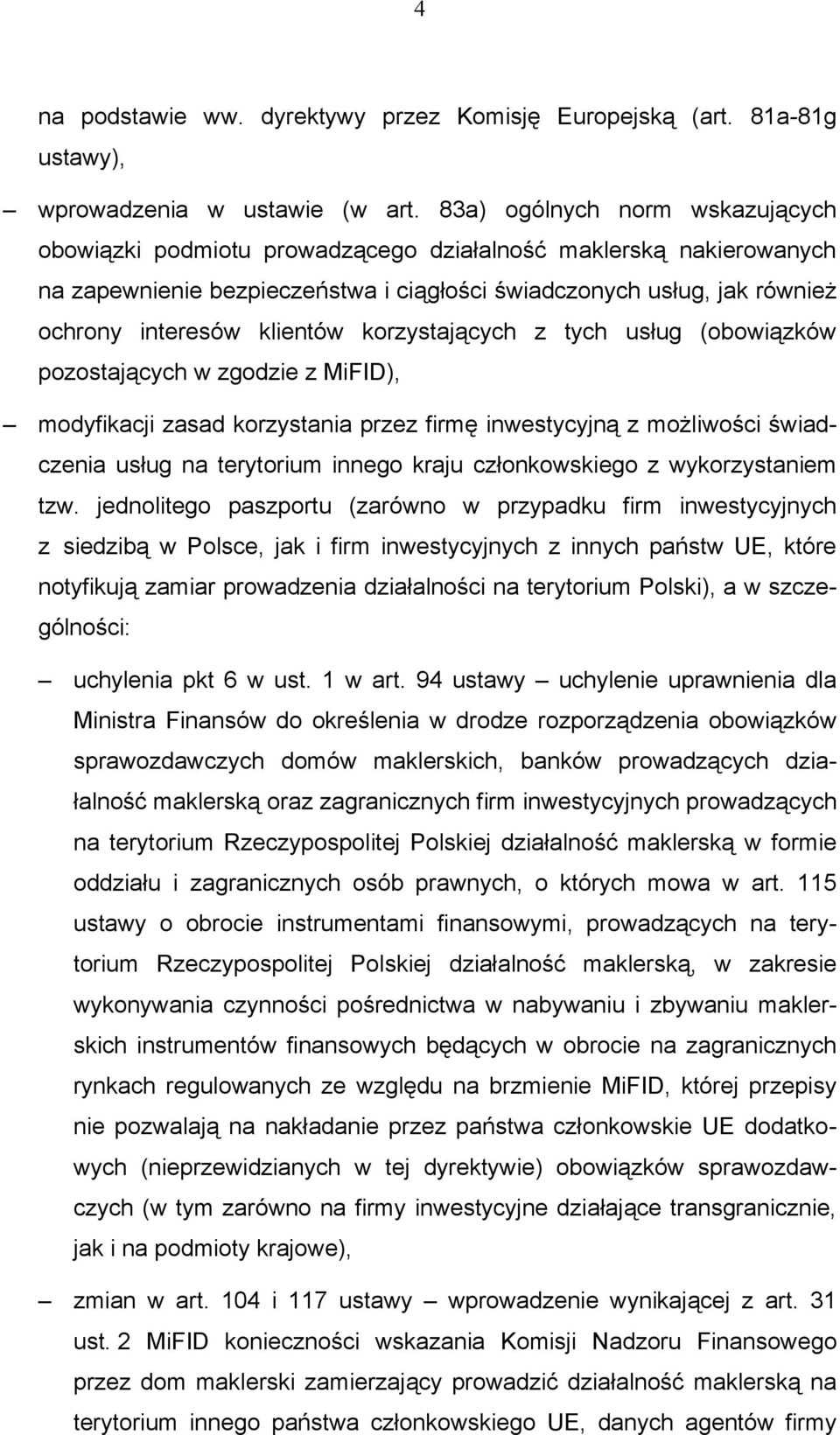 klientów korzystających z tych usług (obowiązków pozostających w zgodzie z MiFID), modyfikacji zasad korzystania przez firmę inwestycyjną z możliwości świadczenia usług na terytorium innego kraju