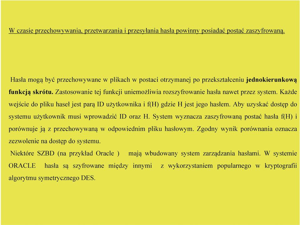 Każde wejście do pliku haseł jest parą ID użytkownika i f(h) gdzie H jest jego hasłem. Aby uzyskać dostęp do systemu użytkownik musi wprowadzić ID oraz H.