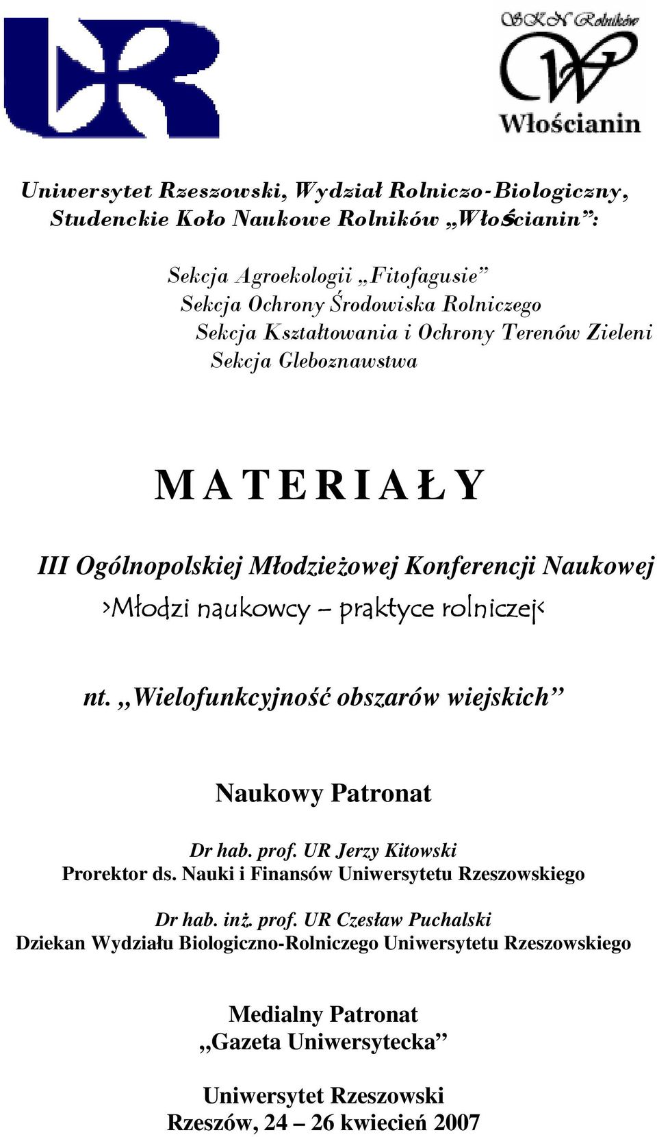 rolniczej< nt. Wielofunkcyjność obszarów wiejskich Naukowy Patronat Dr hab. prof. UR Jerzy Kitowski Prorektor ds. Nauki i Finansów Uniwersytetu Rzeszowskiego Dr hab. inŝ.