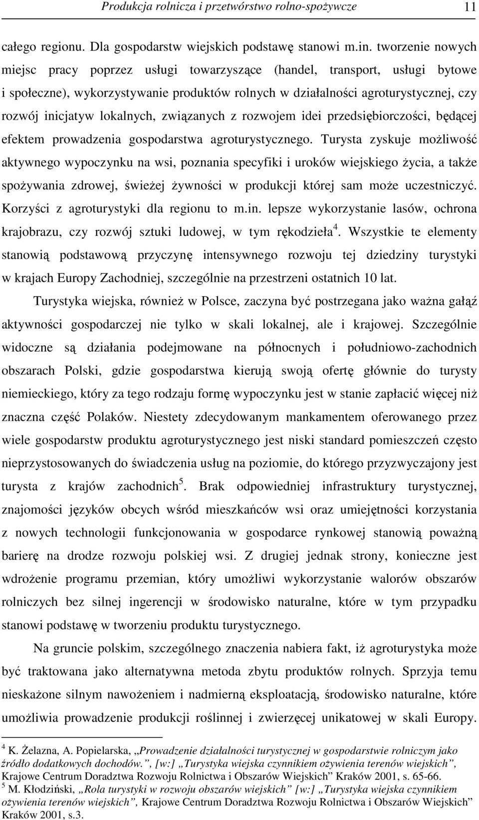 lokalnych, związanych z rozwojem idei przedsiębiorczości, będącej efektem prowadzenia gospodarstwa agroturystycznego.