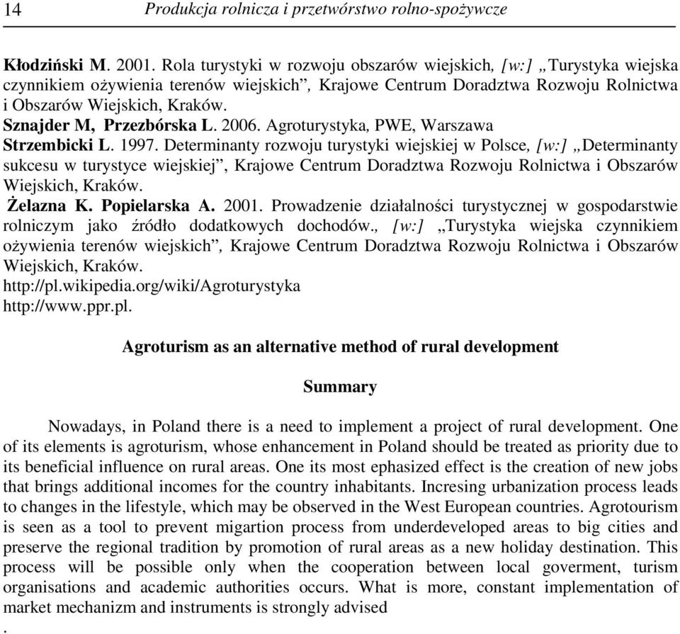 Sznajder M, Przezbórska L. 2006. Agroturystyka, PWE, Warszawa Strzembicki L. 1997.